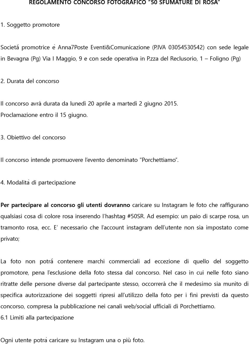 Durata del concorso Il concorso avrà durata da lunedì 20 aprile a martedì 2 giugno 2015. Proclamazione entro il 15 giugno. 3.