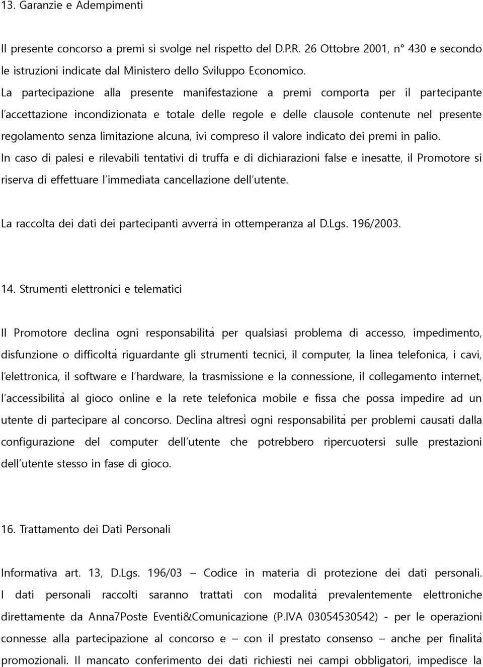 limitazione alcuna, ivi compreso il valore indicato dei premi in palio.