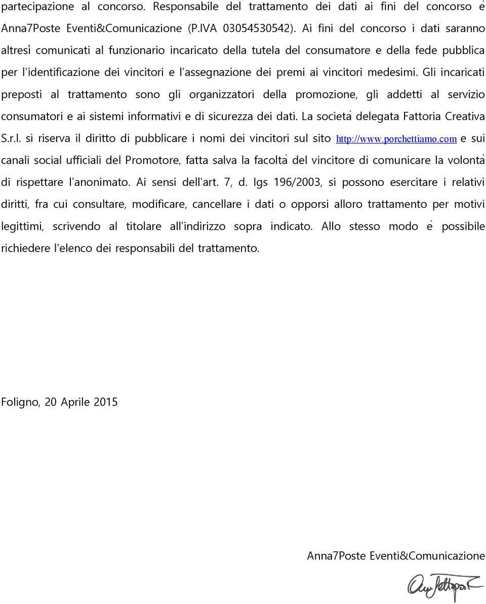 vincitori medesimi. Gli incaricati preposti al trattamento sono gli organizzatori della promozione, gli addetti al servizio consumatori e ai sistemi informativi e di sicurezza dei dati.