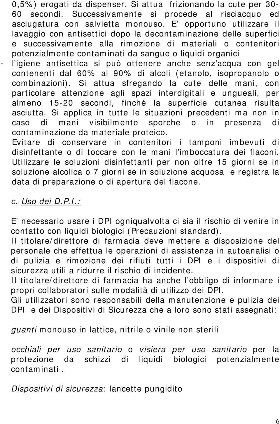 organici - l igiene antisettica si può ottenere anche senz acqua con gel contenenti dal 60% al 90% di alcoli (etanolo, isopropanolo o combinazioni).