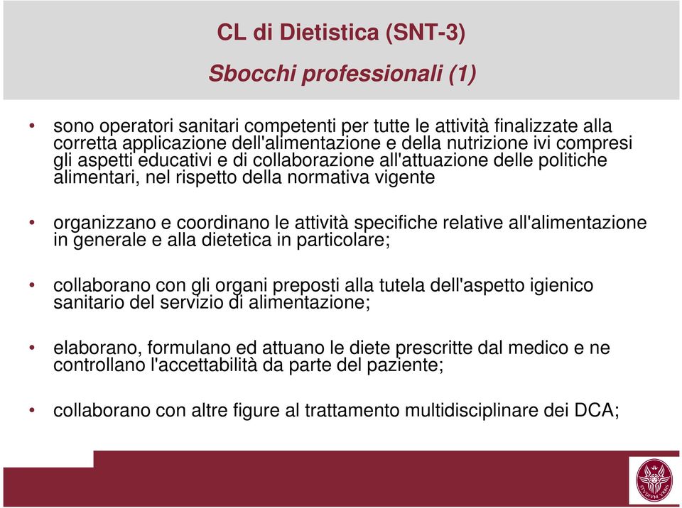 relative all'alimentazione in generale e alla dietetica in particolare; collaborano con gli organi preposti alla tutela dell'aspetto igienico sanitario del servizio di alimentazione;