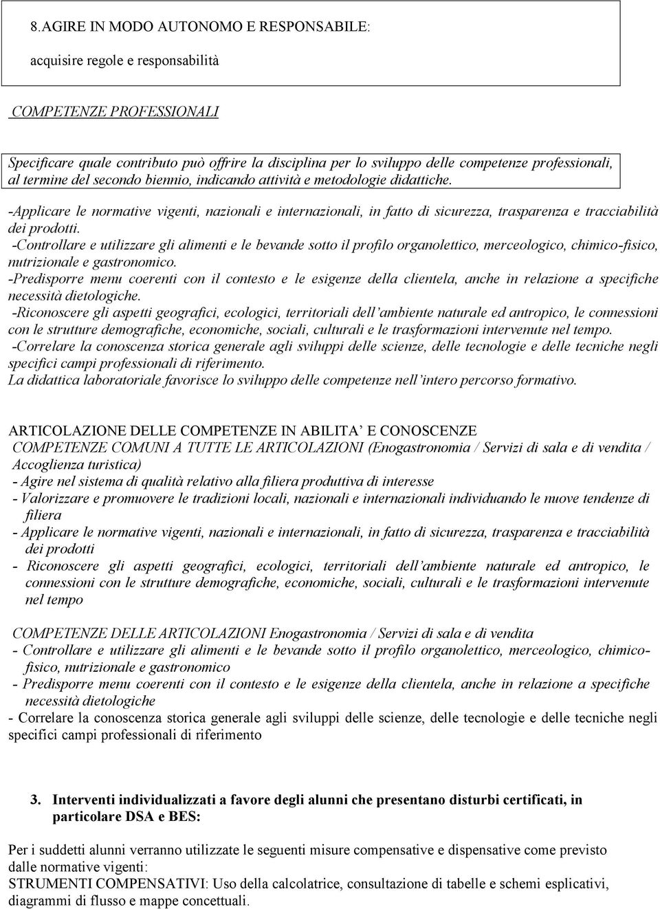 -Applicare le normative vigenti, nazionali e internazionali, in fatto di sicurezza, trasparenza e tracciabilità dei prodotti.