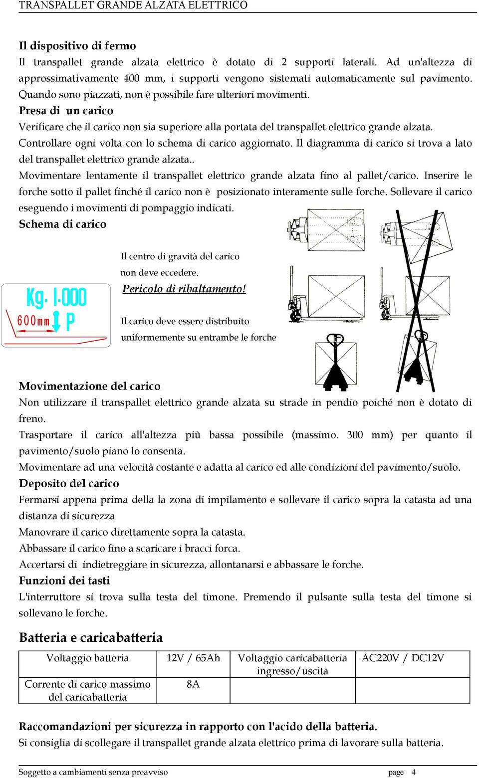 Controllare ogni volta con lo schema di carico aggiornato. Il diagramma di carico si trova a lato del transpallet elettrico grande alzata.