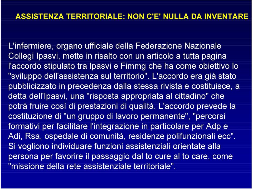 L'accordo era già stato pubblicizzato in precedenza dalla stessa rivista e costituisce, a detta dell'ipasvi, una "risposta appropriata al cittadino" che potrà fruire così di prestazioni di qualità.