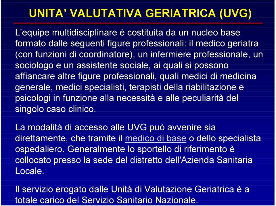 necessità e alle peculiarità del singolo caso clinico. La modalità di accesso alle UVG può avvenire sia direttamente, che tramite il medico di base o dello specialista ospedaliero.