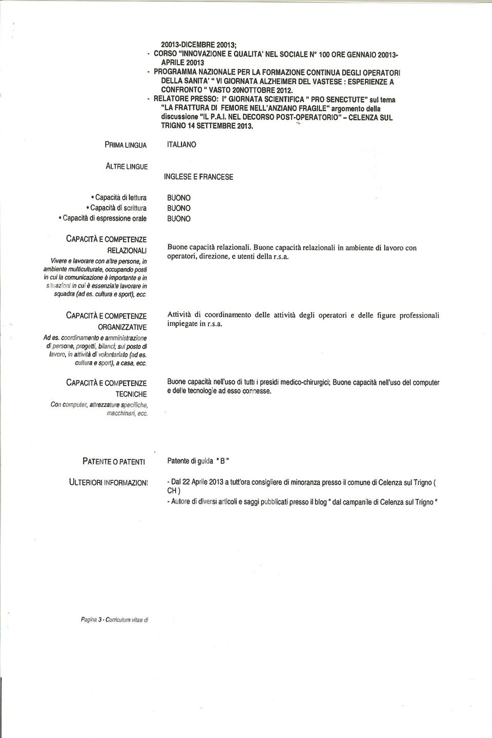 RELATORE PRESSO: l GIORNATA SCIENTIFICA" PRO SENECTUTE" sul tema "LA FRATTURA DI FEMORE NELL'ANZIANO FRAGILE" argomento della discussione "IL P.A.I. NEL DECORSO POST-OPERATORIO" - CELENZA SUL TRIGNO 14 SETTEMBRE 2013.