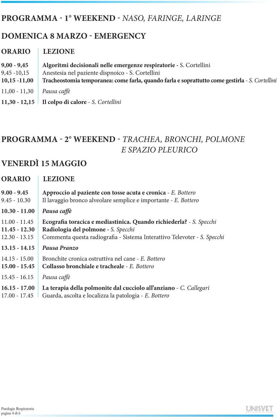 Cortellini PROGRAMMA - 2 WEEKEND - TRACHEA, BRONCHI, POLMONE E SPAZIO PLEURICO VENERDÌ 15 MAGGIO 9.45-10.30 10.30-11.00 11.00-11.45 12.30-13.15 13.15-14.15 14.15-15.00 15.00-15.45 15.45-16.15 16.