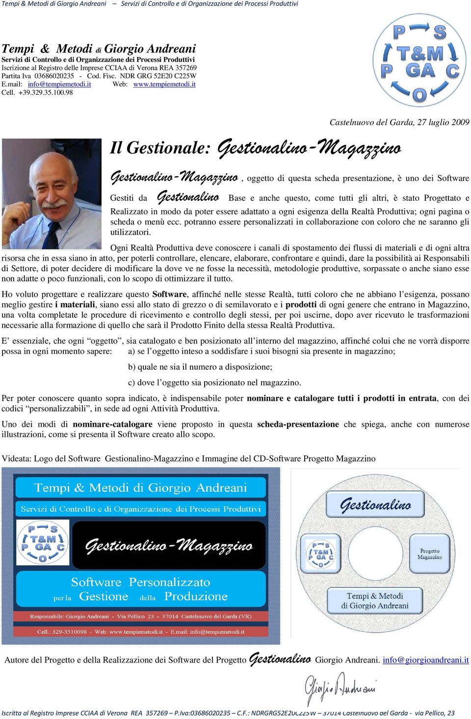 98 Castelnuovo del Garda, 27 luglio 2009 Il Gestionale: Gestionalino-Magazzino Gestionalino-Magazzino, oggetto di questa scheda presentazione, è uno dei Software Gestiti da Gestionalino Base e anche