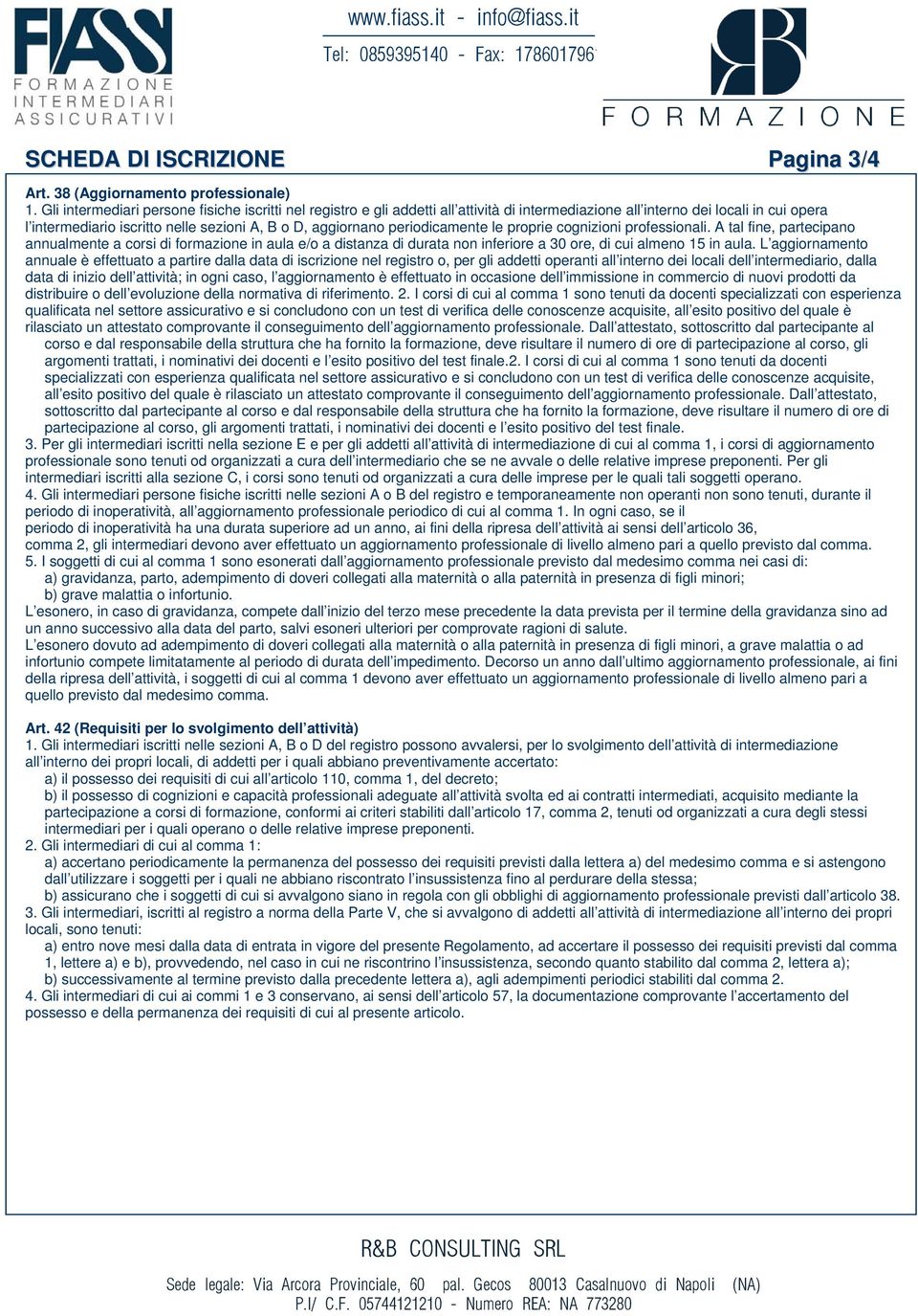 periodicamente le proprie cognizioni professionali. A tal fine, partecipano annualmente a corsi di formazione in aula e/o a distanza di durata non inferiore a 30 ore, di cui almeno 15 in aula.