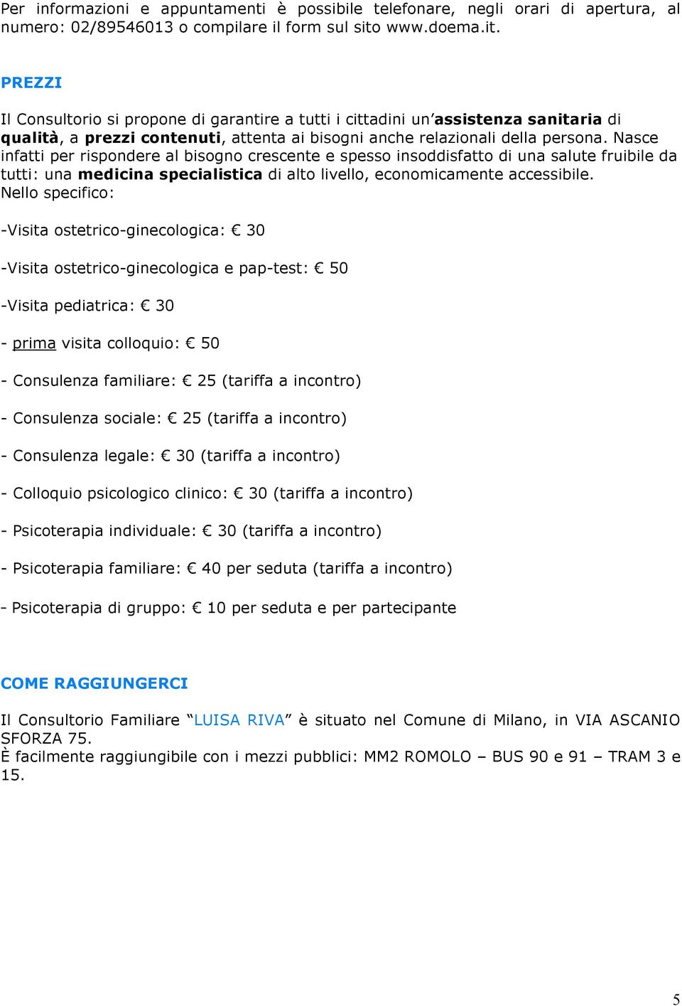 Nasce infatti per rispondere al bisogno crescente e spesso insoddisfatto di una salute fruibile da tutti: una medicina specialistica di alto livello, economicamente accessibile.