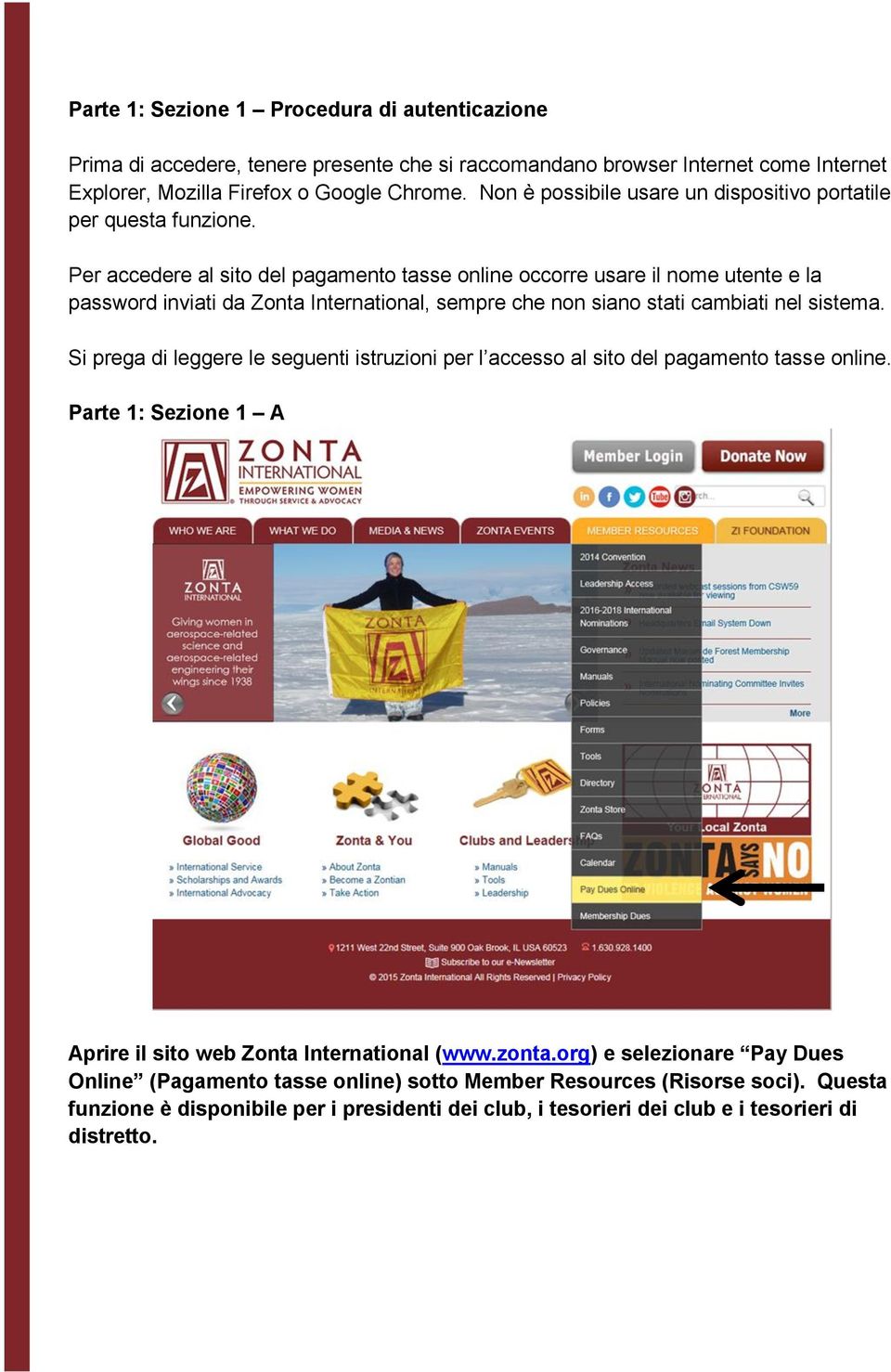 Per accedere al sito del pagamento tasse online occorre usare il nome utente e la password inviati da Zonta International, sempre che non siano stati cambiati nel sistema.