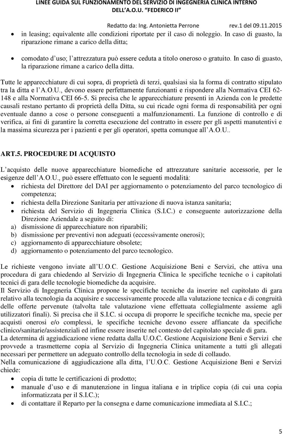 In caso di guasto, la riparazione rimane a carico della ditta. Tutte le apparecchiature di cui sopra, di proprietà di terzi, qualsiasi sia la forma di contratto stipulato tra la ditta e l A.O.U.