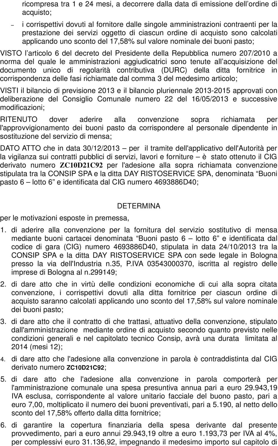 207/2010 a norma del quale le amministrazioni aggiudicatrici sono tenute all acquisizione del documento unico di regolarità contributiva (DURC) della ditta fornitrice in corrispondenza delle fasi