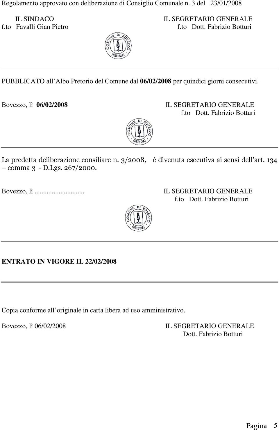 Bovezzo, lì 06/02/2008 La predetta deliberazione consiliare n. 3/2008, è divenuta esecutiva ai sensi dell art. 134 comma 3 - D.