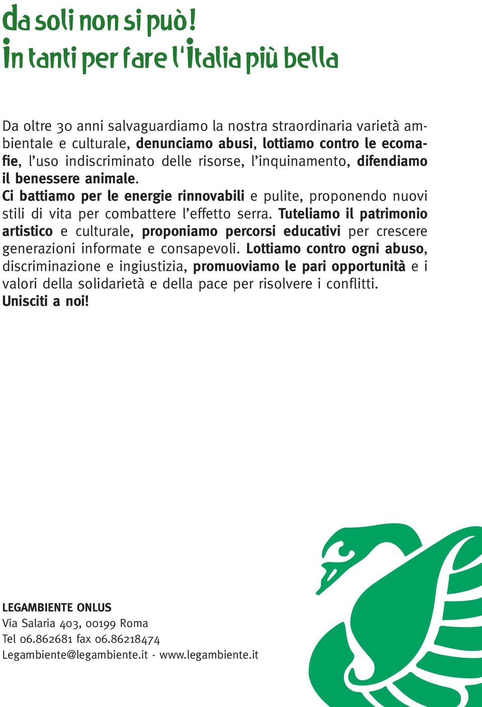 risorse, l inquinamento, difendiamo il benessere animale. Ci battiamo per le energie rinnovabili e pulite, proponendo nuovi stili di vita per combattere l effetto serra.