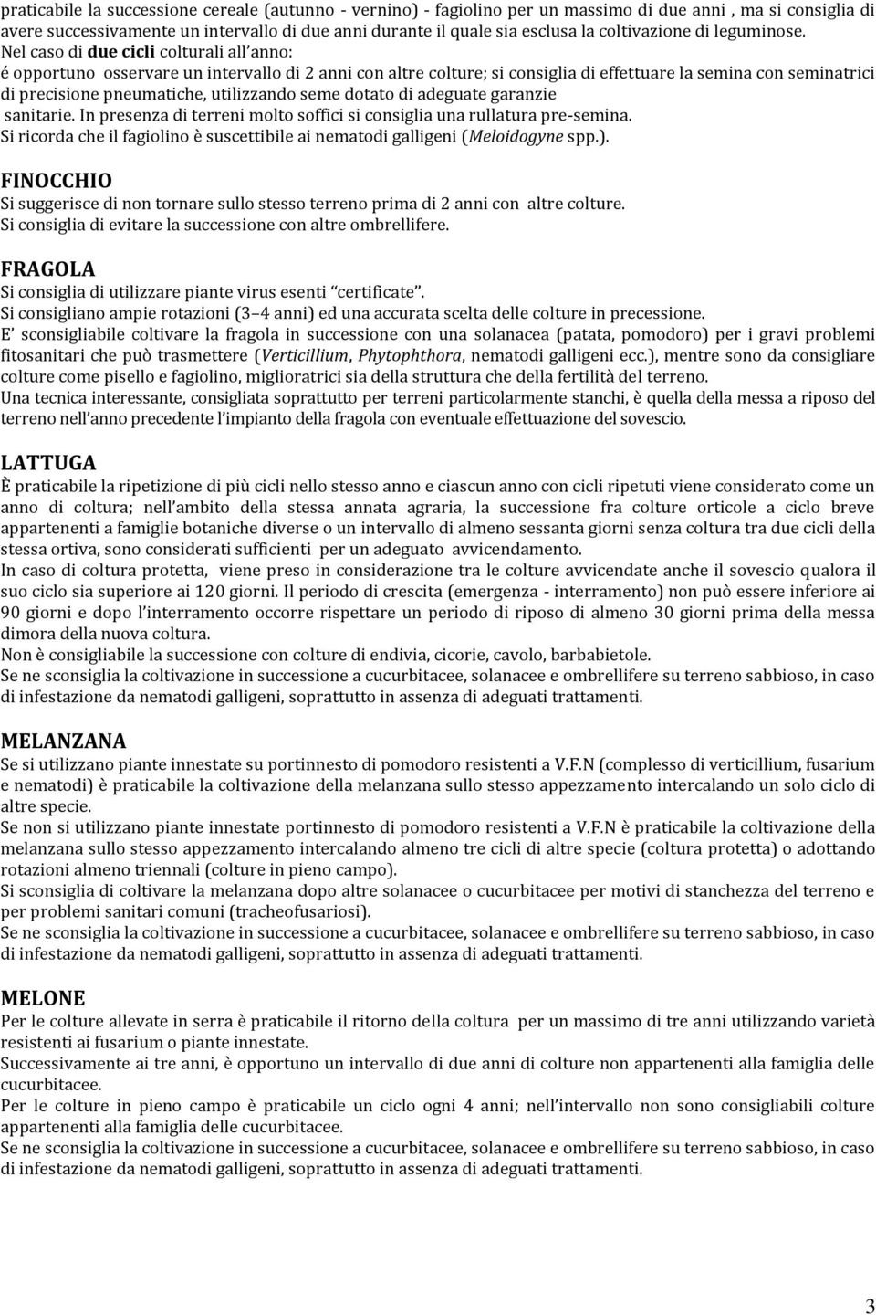 Nel caso di due cicli colturali all anno: é opportuno osservare un intervallo di 2 anni con altre colture; si consiglia di effettuare la semina con seminatrici di precisione pneumatiche, utilizzando