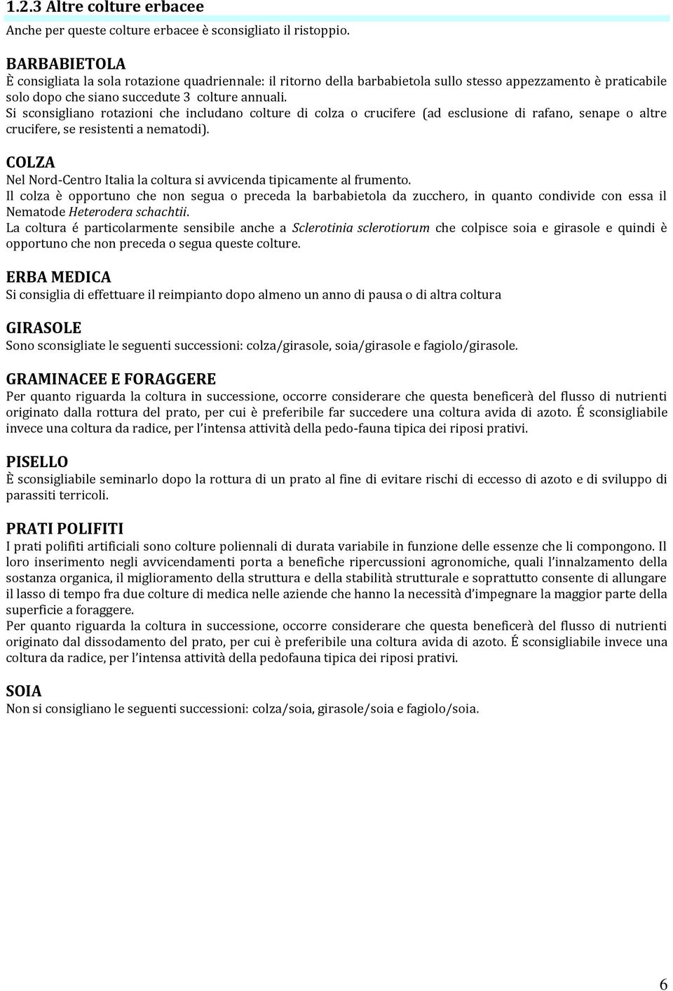 Si sconsigliano rotazioni che includano colture di colza o crucifere (ad esclusione di rafano, senape o altre crucifere, se resistenti a nematodi).