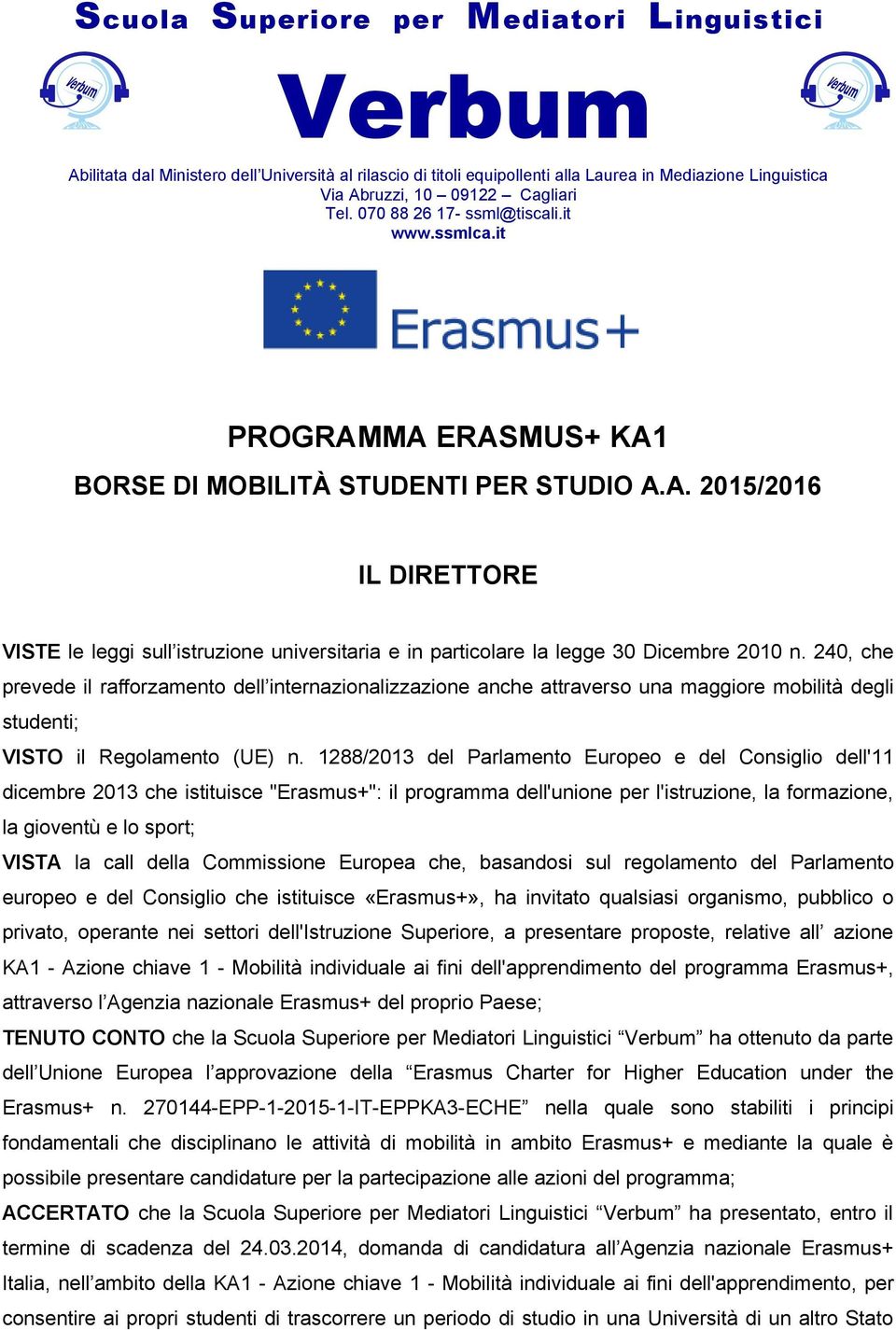 1288/2013 del Parlamento Europeo e del Consiglio dell'11 dicembre 2013 che istituisce "Erasmus+": il programma dell'unione per l'istruzione, la formazione, la gioventù e lo sport; VISTA la call della