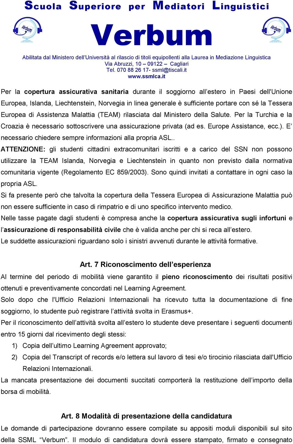 . ATTENZIONE: gli studenti cittadini extracomunitari iscritti e a carico del SSN non possono utilizzare la TEAM Islanda, Norvegia e Liechtenstein in quanto non previsto dalla normativa comunitaria