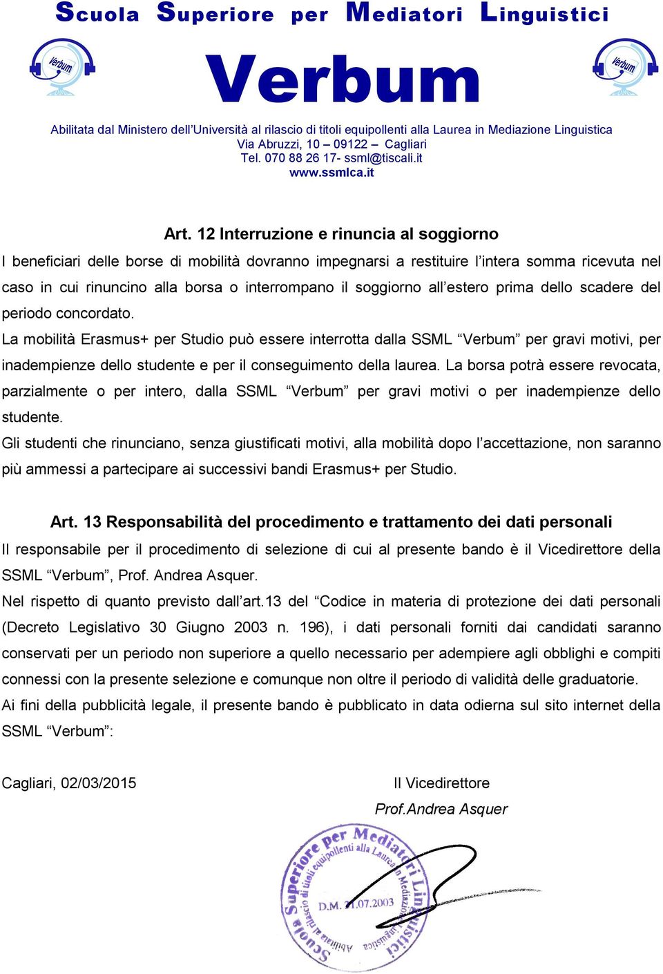 La mobilità Erasmus+ per Studio può essere interrotta dalla SSML per gravi motivi, per inadempienze dello studente e per il conseguimento della laurea.