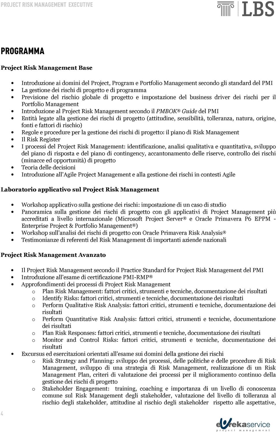 (attitudine, sensibilità, tlleranza, natura, rigine, fnti e fattri di rischi) Regle e prcedure per la gestine dei rischi di prgett: il pian di Risk Management Il Risk Register I prcessi del Prject