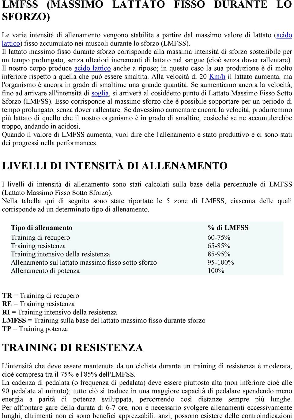 Il lattato massimo fisso durante sforzo corrisponde alla massima intensità di sforzo sostenibile per un tempo prolungato, senza ulteriori incrementi di lattato nel sangue (cioè senza dover