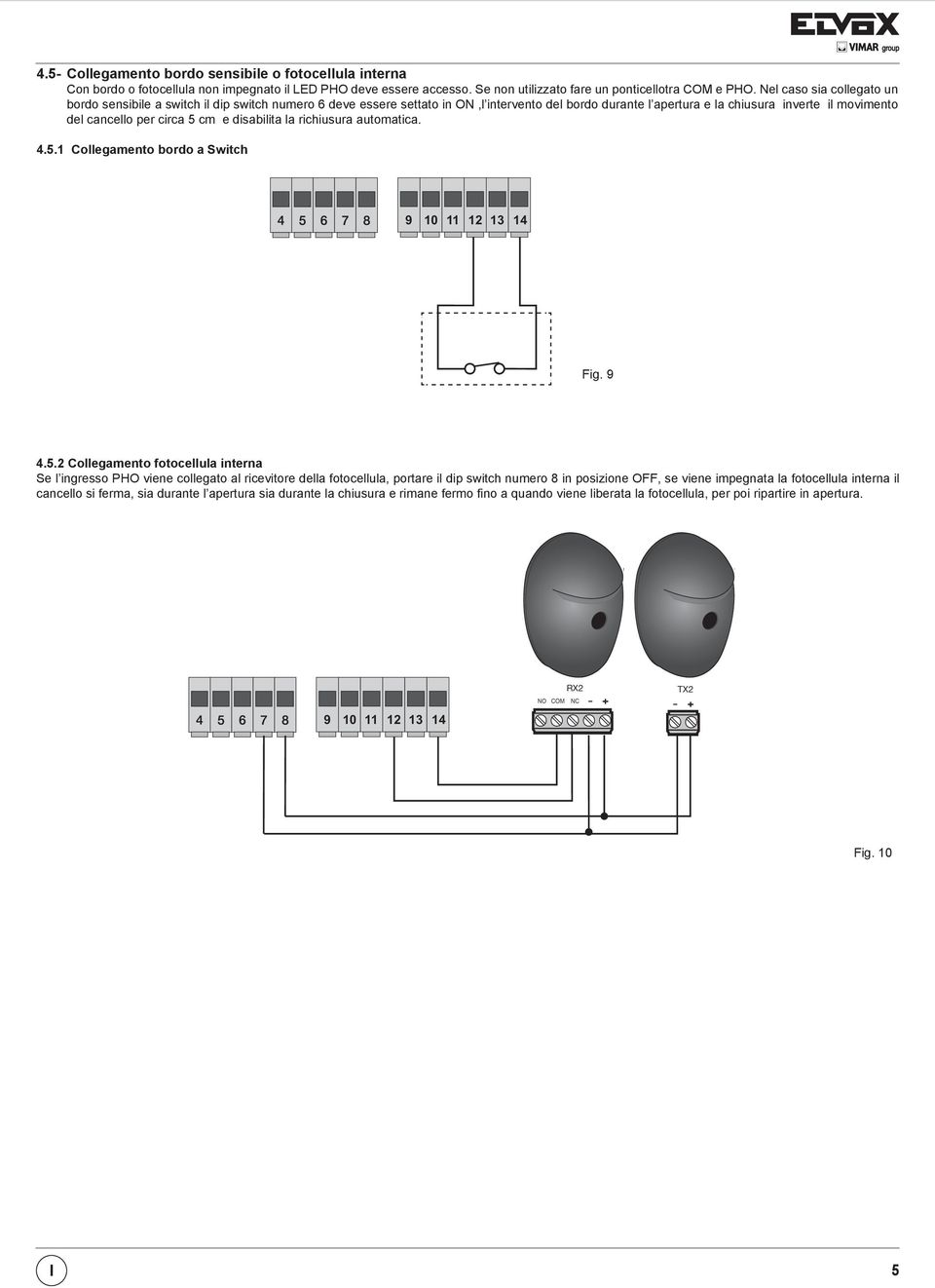 5 cm e disabilita la richiusura automatica. + - 4.5.1 Collegamento bordo a Switch RX1 TX1 TX2 NO NC - + NO NC - + - + - + + - PHC Fig. TX2 4.5.2 Collegamento fotocellula interna NO NC - + - Se l