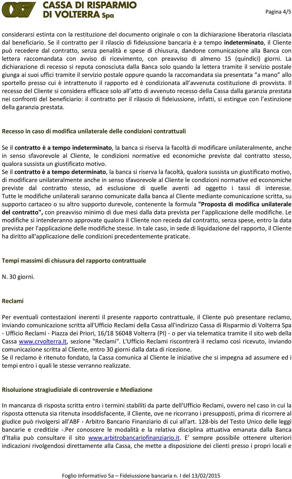 lettera raccomandata con avviso di ricevimento, con preavviso di almeno 15 (quindici) giorni.