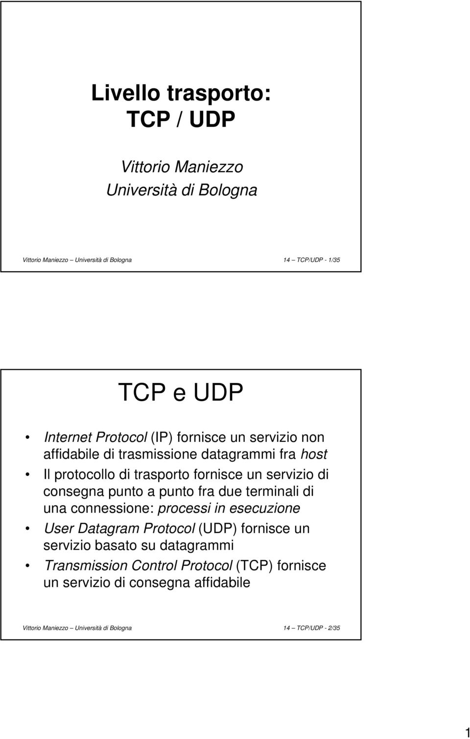 di consegna punto a punto fra due terminali di una connessione: processi in esecuzione User Datagram Protocol (UDP) fornisce un servizio basato