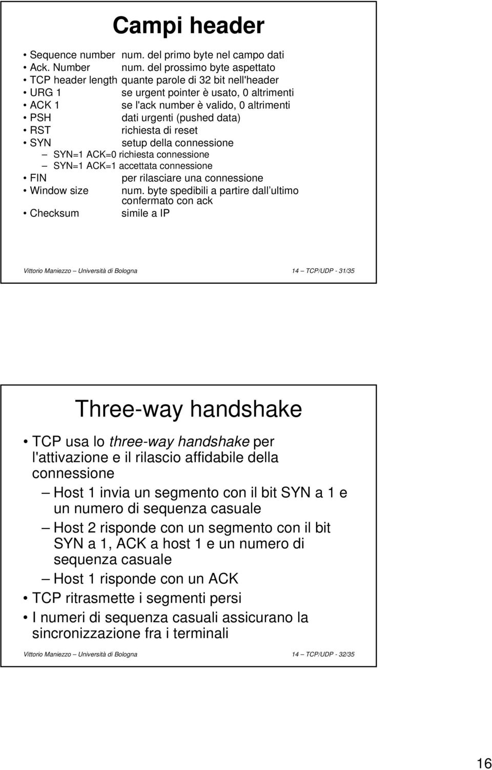 data) RST richiesta di reset SYN setup della connessione SYN=1 ACK=0 richiesta connessione SYN=1 ACK=1 accettata connessione FIN per rilasciare una connessione Window size num.