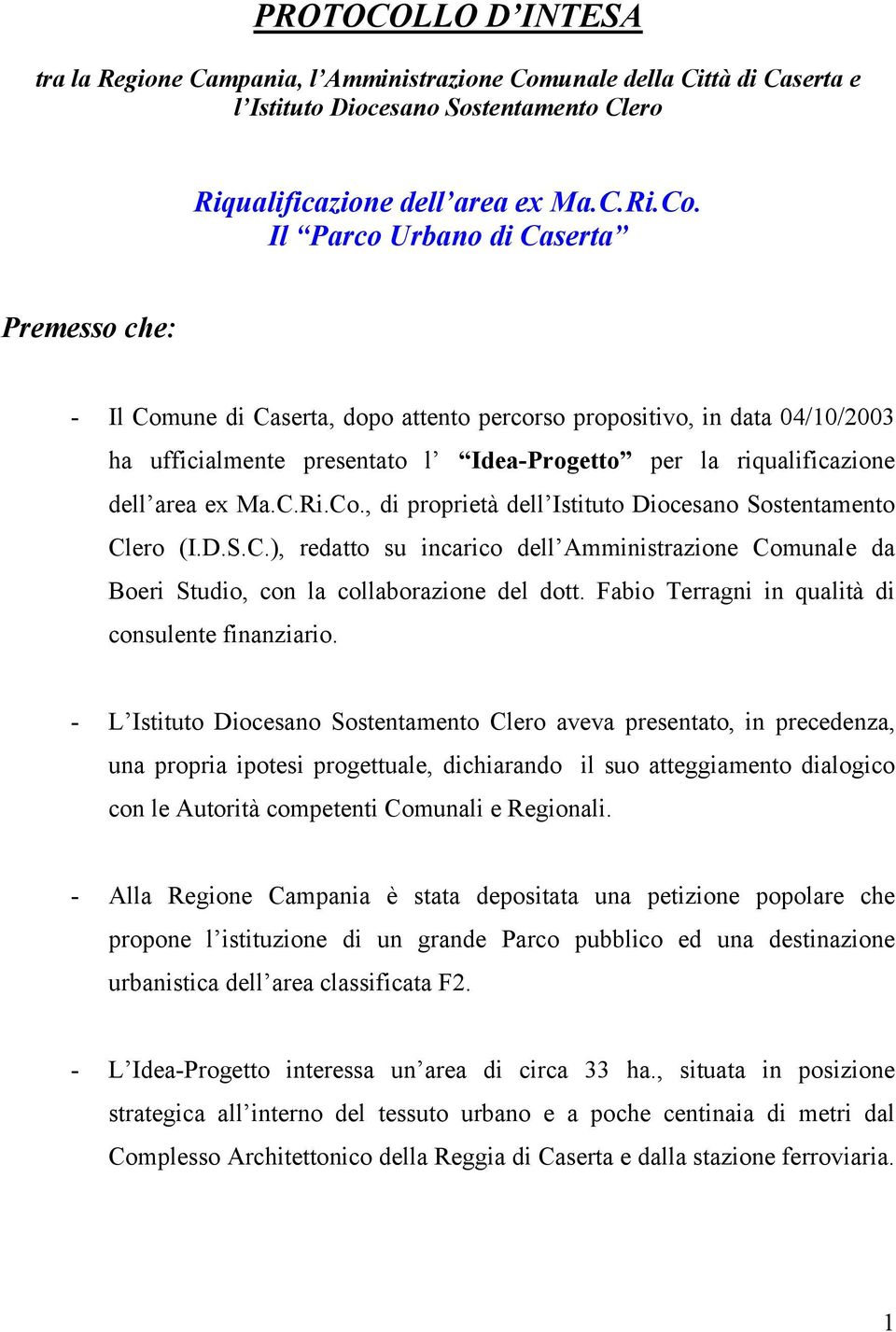 Il Parco Urbano di Caserta Premesso che: - Il Comune di Caserta, dopo attento percorso propositivo, in data 04/10/2003 ha ufficialmente presentato l Idea-Progetto per la riqualificazione dell area ex