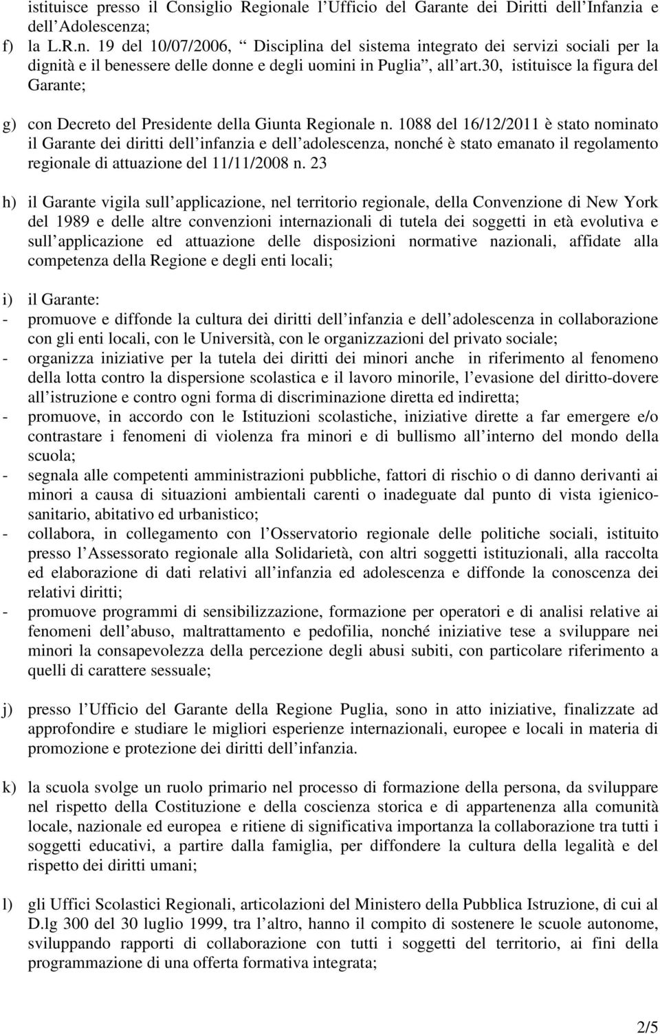 1088 del 16/12/2011 è stato nominato il Garante dei diritti dell infanzia e dell adolescenza, nonché è stato emanato il regolamento regionale di attuazione del 11/11/2008 n.