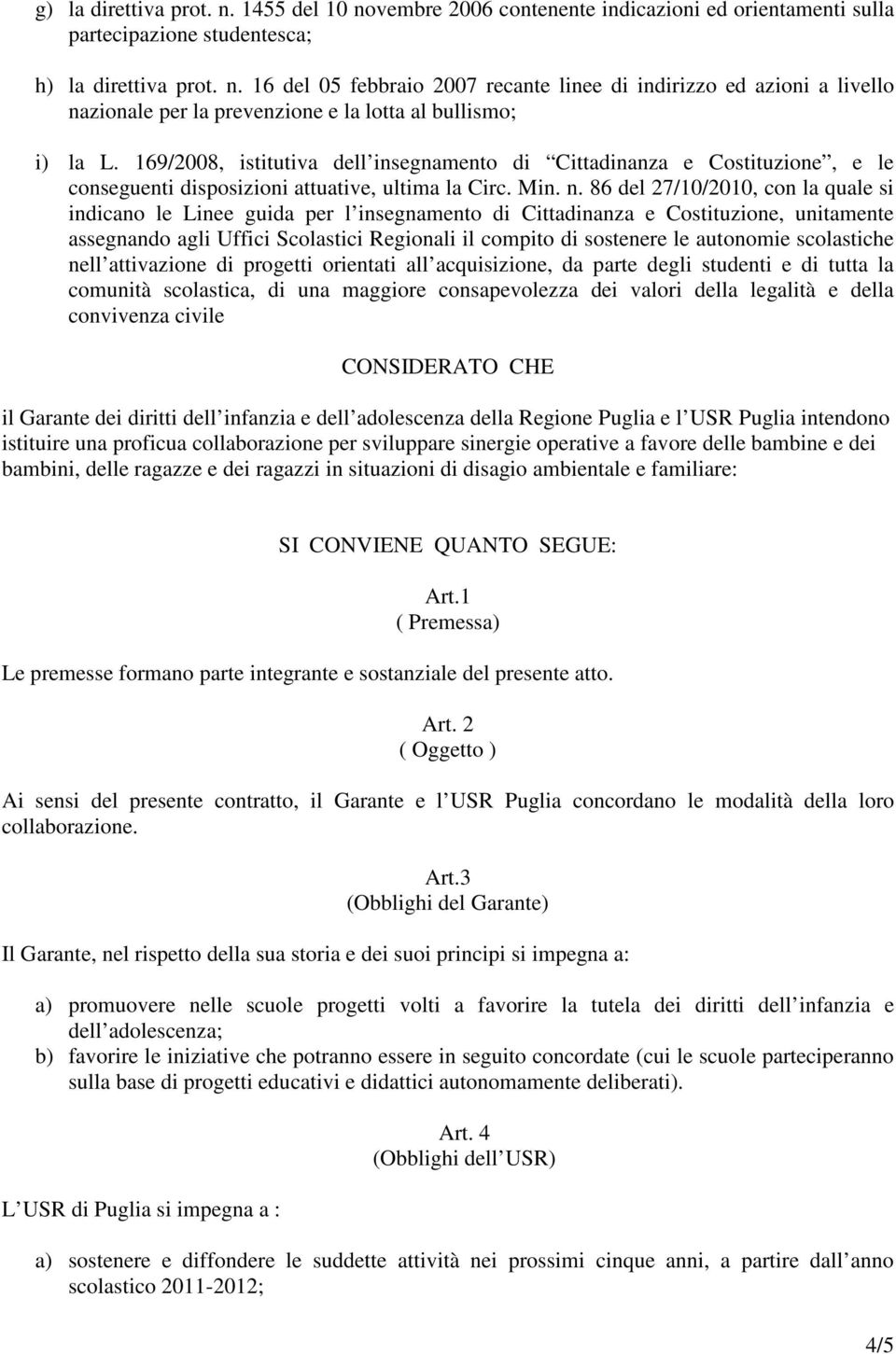 86 del 27/10/2010, con la quale si indicano le Linee guida per l insegnamento di Cittadinanza e Costituzione, unitamente assegnando agli Uffici Scolastici Regionali il compito di sostenere le