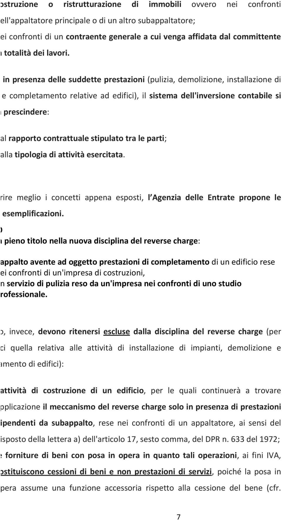 Peraltro, in presenza delle suddette prestazioni (pulizia, demolizione, installazione di impianti e completamento relative ad edifici), il sistema dell'inversione contabile si applica a prescindere: