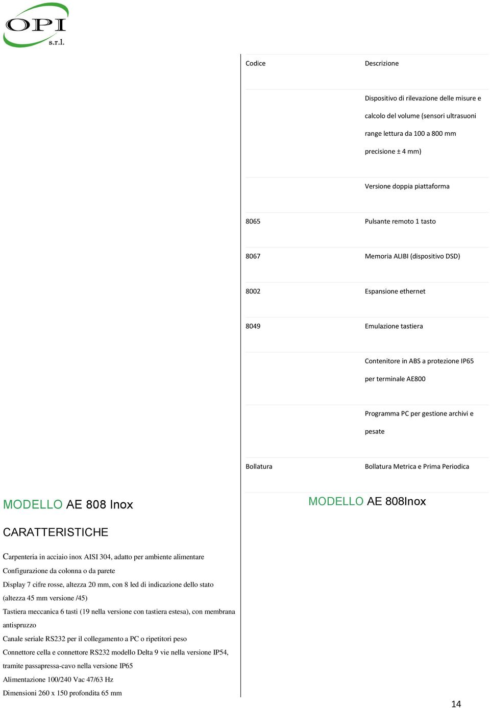 Bollatura Metrica e Prima Periodica MODELLO AE 808 Inox MODELLO AE 808Inox Carpenteria in acciaio inox AISI 304, adatto per ambiente alimentare Configurazione da colonna o da parete Display 7 cifre