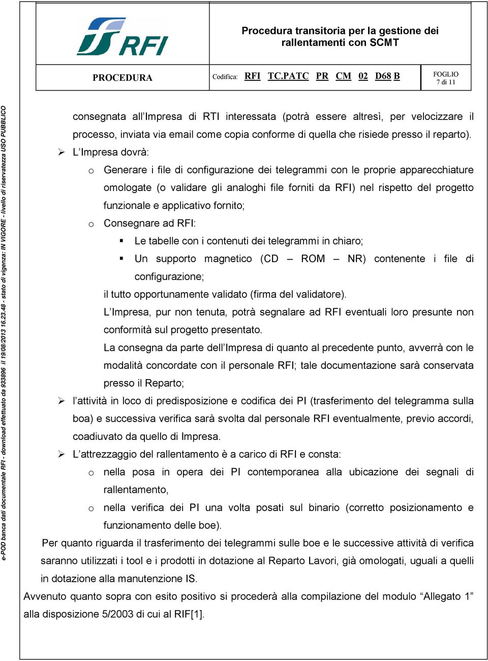 applicativo fornito; o Consegnare ad RFI: Le tabelle con i contenuti dei telegrammi in chiaro; Un supporto magnetico (CD ROM NR) contenente i file di configurazione; il tutto opportunamente validato