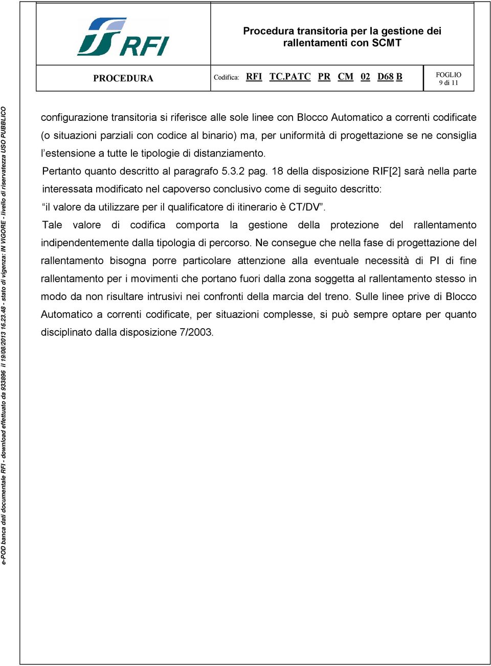 18 della disposizione RIF[2] sarà nella parte interessata modificato nel capoverso conclusivo come di seguito descritto: il valore da utilizzare per il qualificatore di itinerario è CT/DV.