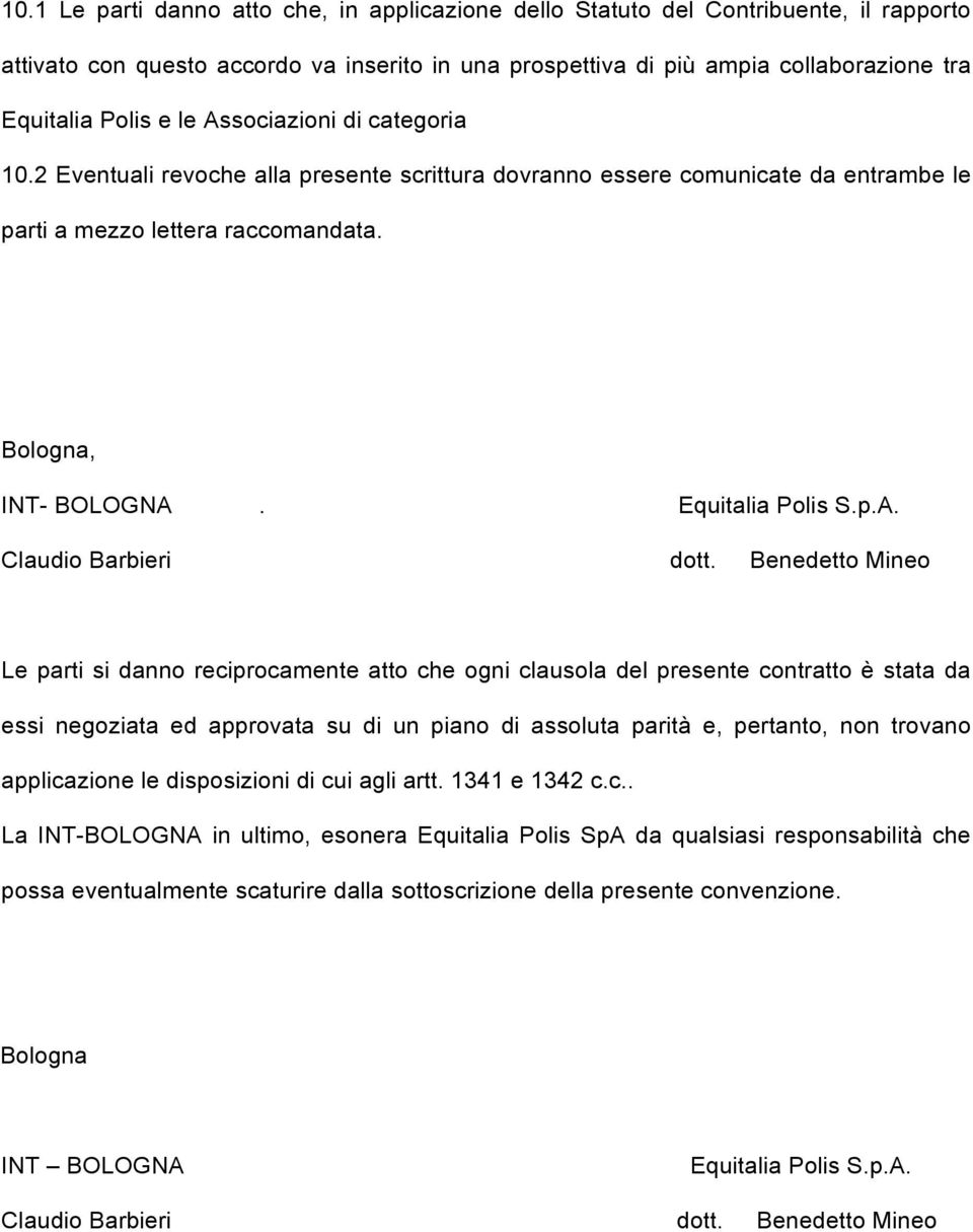 Benedetto Mineo Le parti si danno reciprocamente atto che ogni clausola del presente contratto è stata da essi negoziata ed approvata su di un piano di assoluta parità e, pertanto, non trovano