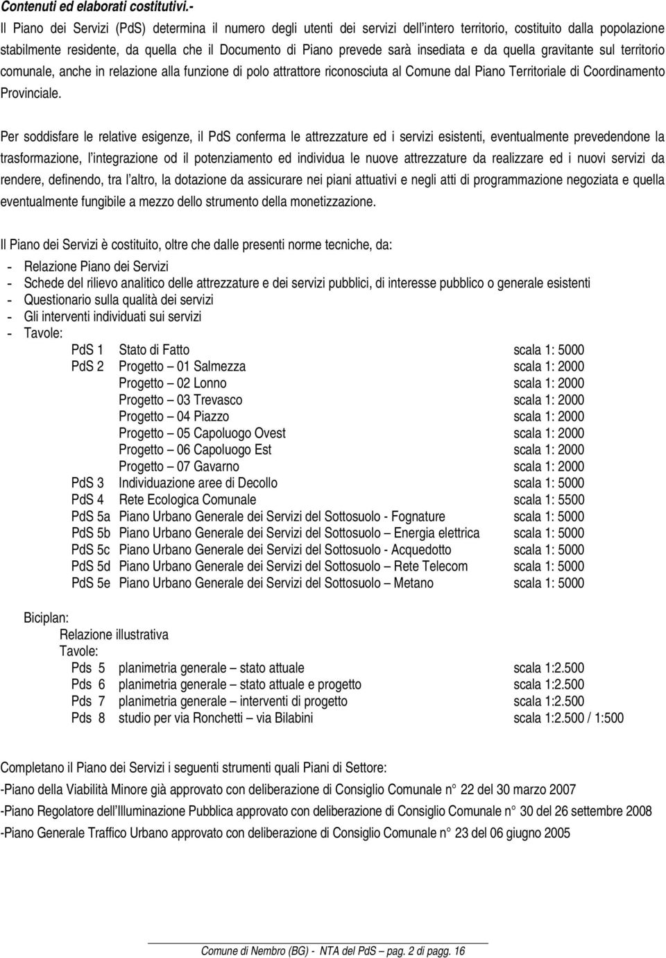 insediata e da quella gravitante sul territorio comunale, anche in relazione alla funzione di polo attrattore riconosciuta al Comune dal Piano Territoriale di Coordinamento Provinciale.