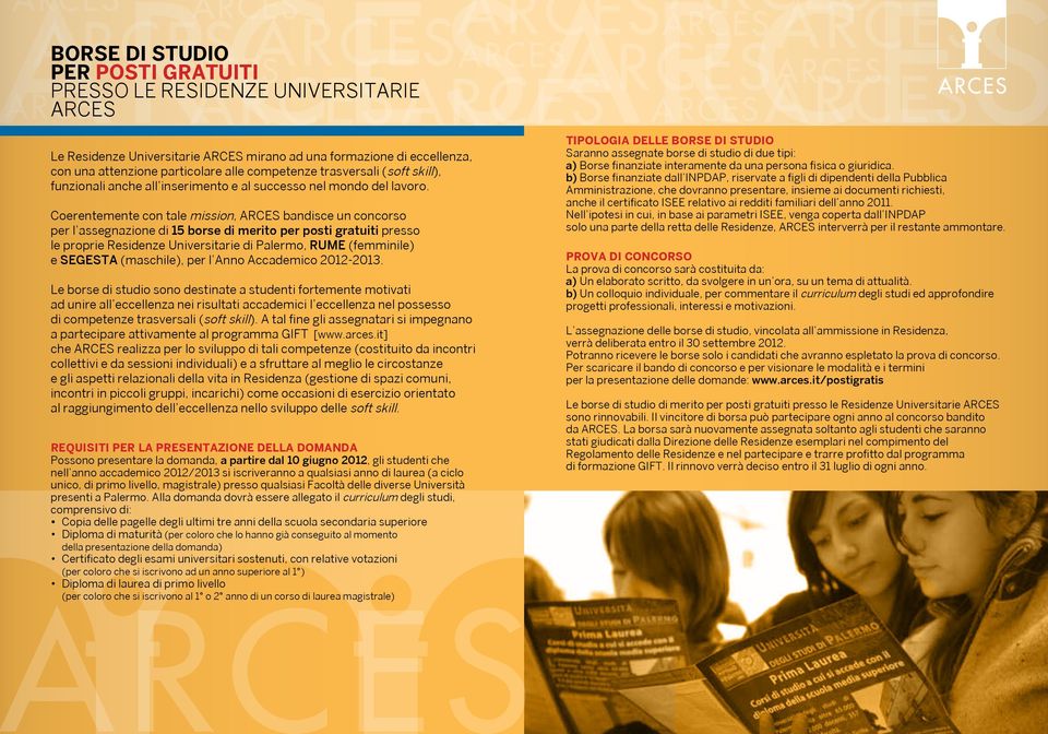 Coerentemente con tale mission, ARCES bandisce un concorso per l assegnazione di 15 borse di merito per posti gratuiti presso le proprie Residenze Universitarie di Palermo, RUME (femminile) e SEGESTA