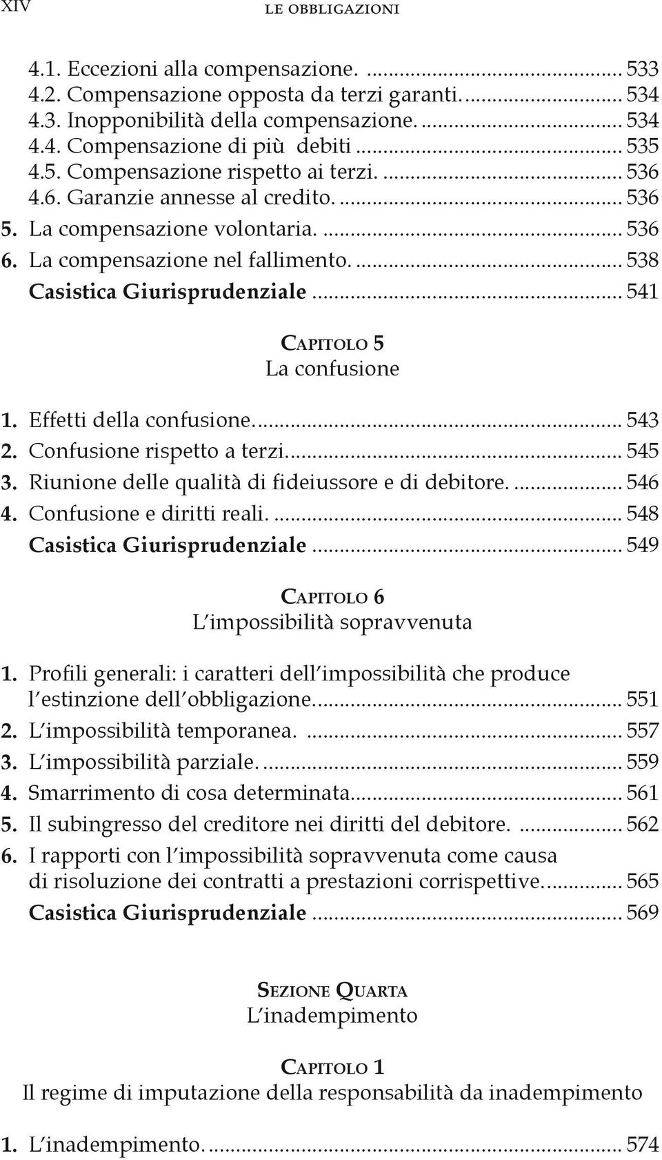 .. 541 Capitolo 5 La confusione 1. Effetti della confusione... 543 2. Confusione rispetto a terzi... 545 3. Riunione delle qualità di fideiussore e di debitore... 546 4. Confusione e diritti reali.