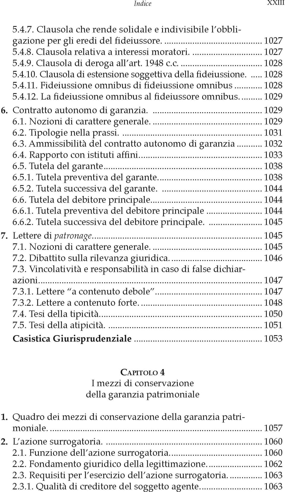 La fideiussione omnibus al fideiussore omnibus... 1029 6. Contratto autonomo di garanzia.... 1029 6.1. Nozioni di carattere generale... 1029 6.2. Tipologie nella prassi.... 1031