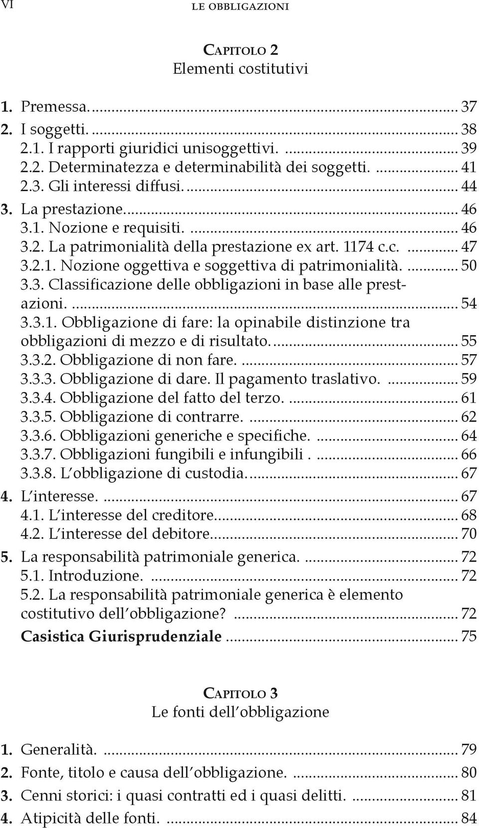 ... 54 3.3.1. Obbligazione di fare: la opinabile distinzione tra obbligazioni di mezzo e di risultato... 55 3.3.2. Obbligazione di non fare.... 57 3.3.3. Obbligazione di dare. Il pagamento traslativo.