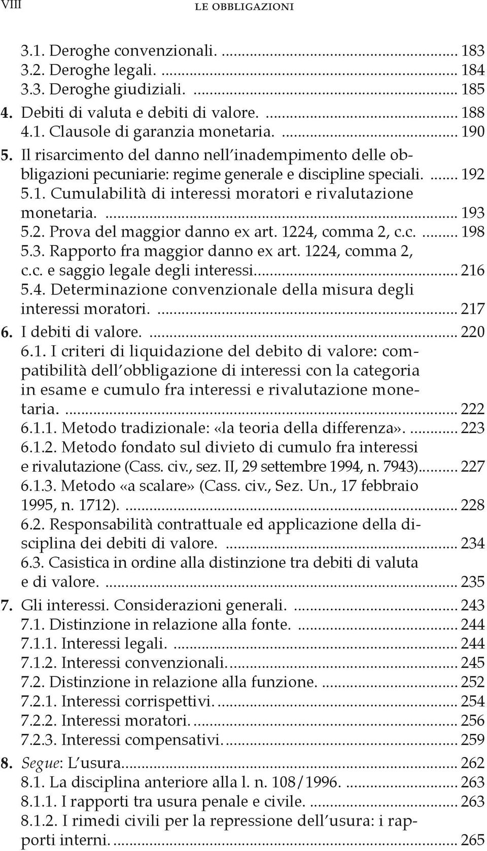 ... 193 5.2. Prova del maggior danno ex art. 1224, comma 2, c.c.... 198 5.3. Rapporto fra maggior danno ex art. 1224, comma 2, c.c. e saggio legale degli interessi... 216 5.4. Determinazione convenzionale della misura degli interessi moratori.