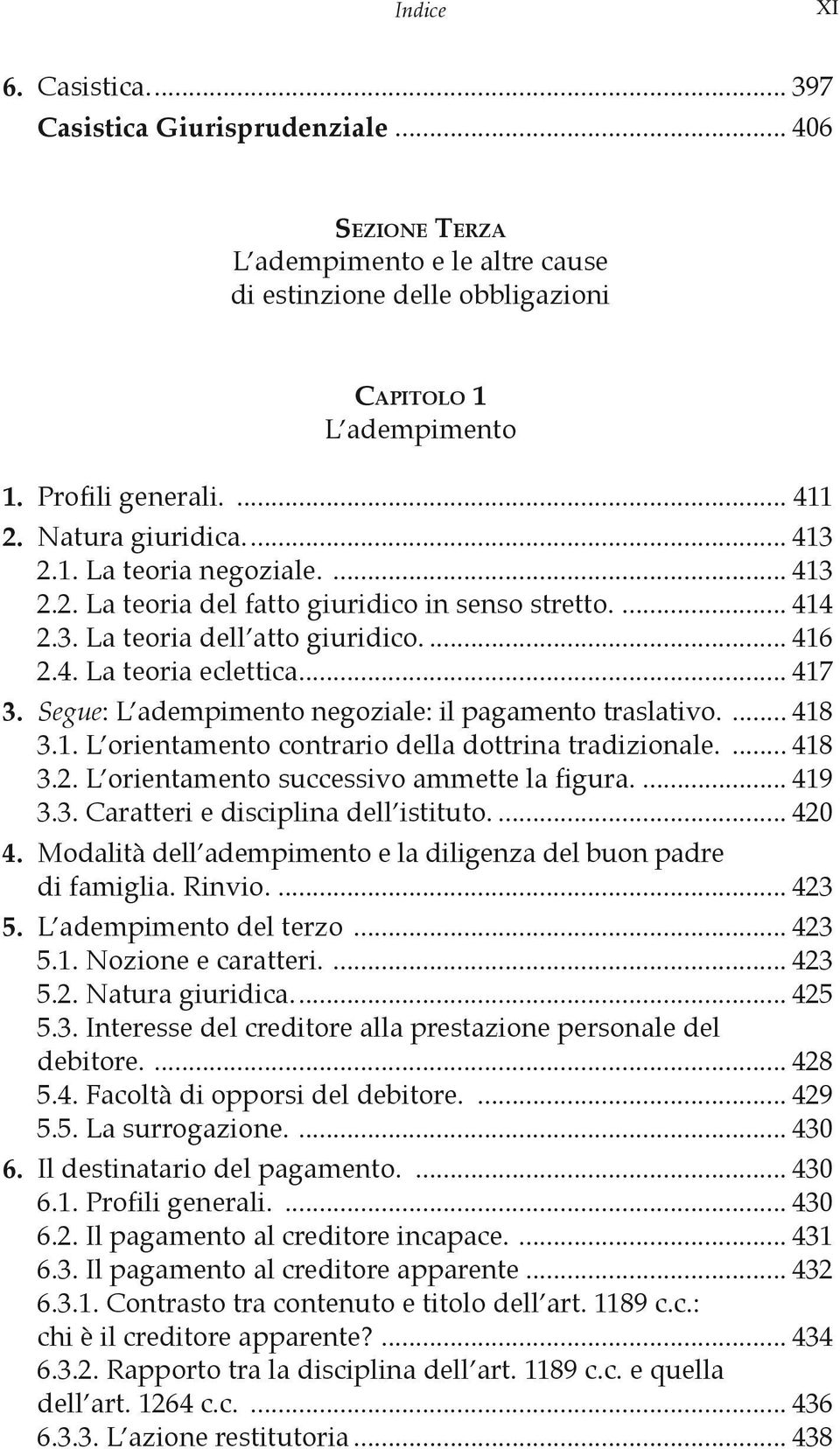 Segue: L adempimento negoziale: il pagamento traslativo.... 418 3.1. L orientamento contrario della dottrina tradizionale.... 418 3.2. L orientamento successivo ammette la figura.... 419 3.3. Caratteri e disciplina dell istituto.