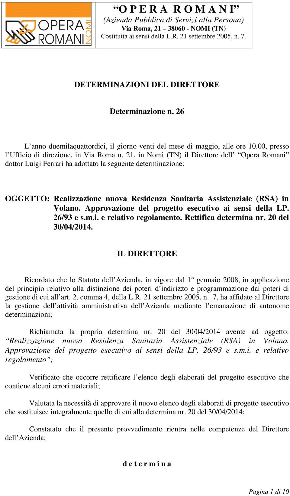 21, in Nomi (TN) il Direttore dell Opera Romani dottor Luigi Ferrari ha adottato la seguente determinazione: OGGETTO: Realizzazione nuova Residenza Sanitaria Assistenziale (RSA) in Volano.