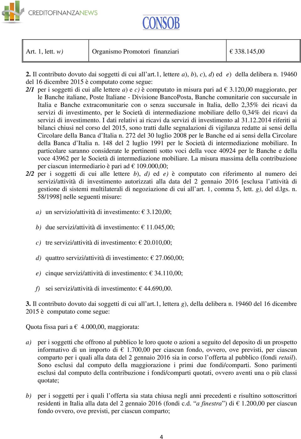 120,00 maggiorato, per le Banche italiane, Poste Italiane - Divisione BancoPosta, Banche comunitarie con succursale in Italia e Banche extracomunitarie con o senza succursale in Italia, dello 2,35%