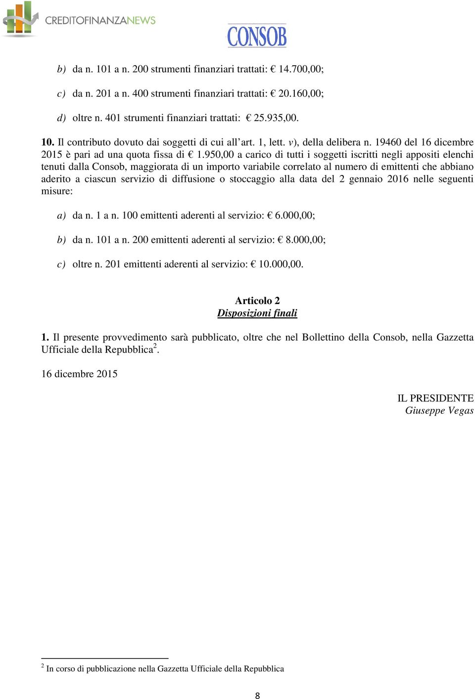 950,00 a carico di tutti i soggetti iscritti negli appositi elenchi tenuti dalla Consob, maggiorata di un importo variabile correlato al numero di emittenti che abbiano aderito a ciascun servizio di