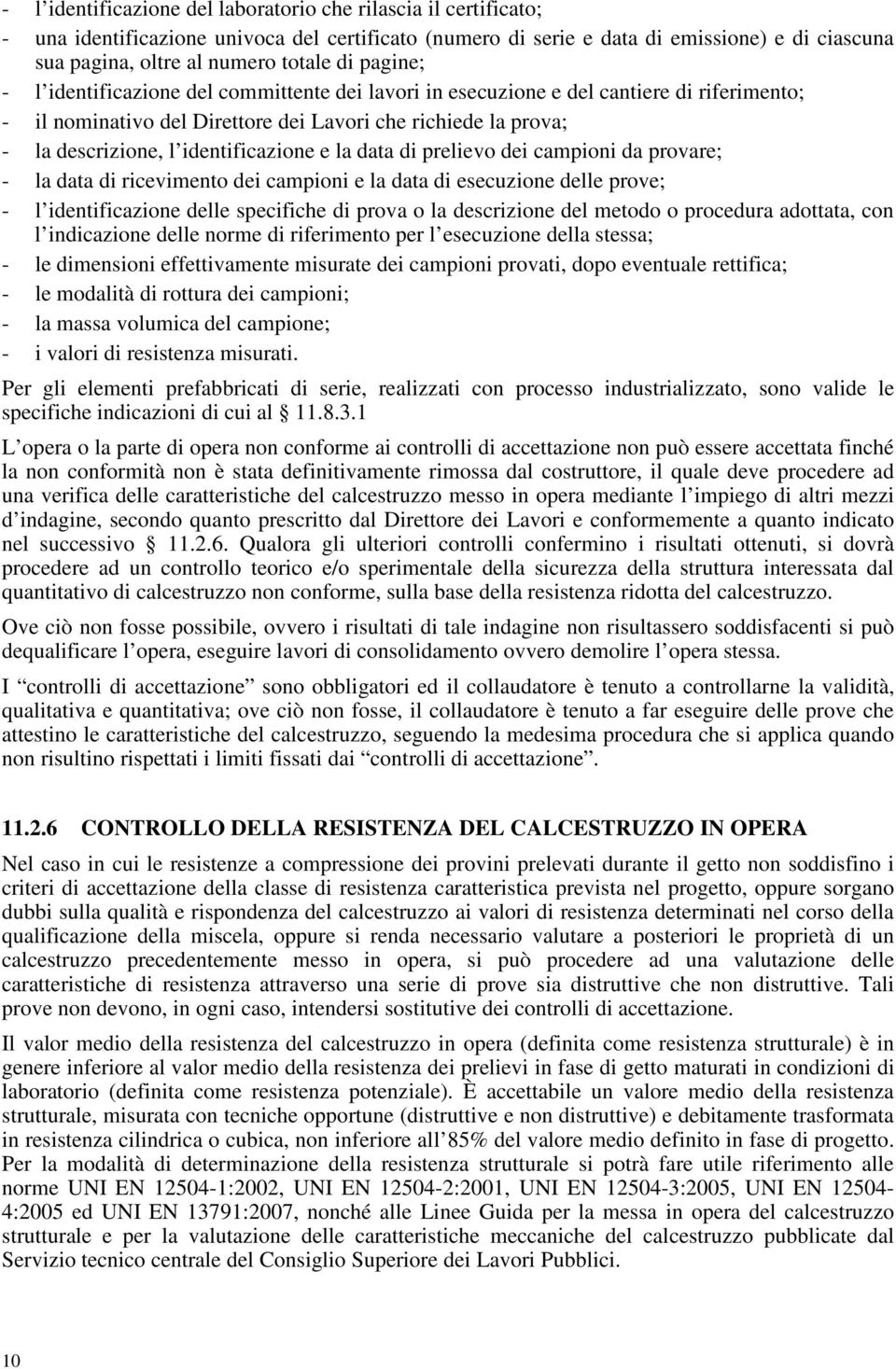 identificazione e la data di prelievo dei campioni da provare; - la data di ricevimento dei campioni e la data di esecuzione delle prove; - l identificazione delle specifiche di prova o la