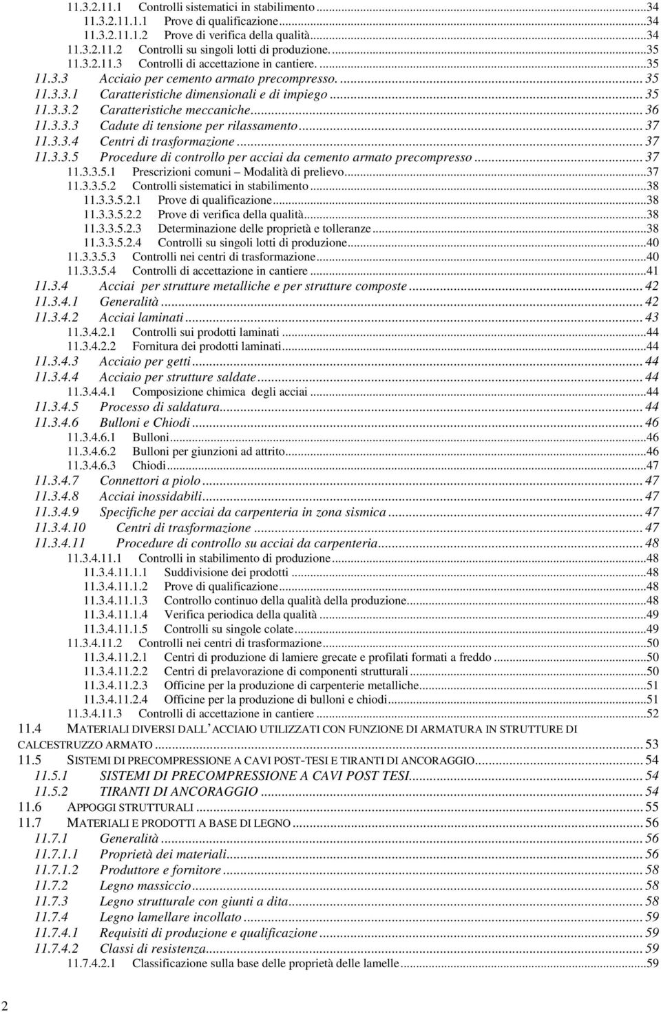 .. 36 11.3.3.3 Cadute di tensione per rilassamento... 37 11.3.3.4 Centri di trasformazione... 37 11.3.3.5 Procedure di controllo per acciai da cemento armato precompresso... 37 11.3.3.5.1 Prescrizioni comuni Modalità di prelievo.